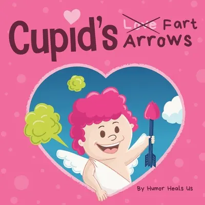 Cupid's Fart Arrows: O carte de povești amuzantă, de citit cu voce tare, pentru copii, despre pârțuri și Cupidon, cadoul perfect de Ziua Îndrăgostiților pentru băieți și fete - Cupid's Fart Arrows: A Funny, Read Aloud Story Book For Kids About Farting and Cupid, Perfect Valentine's Day Gift For Boys and Girls
