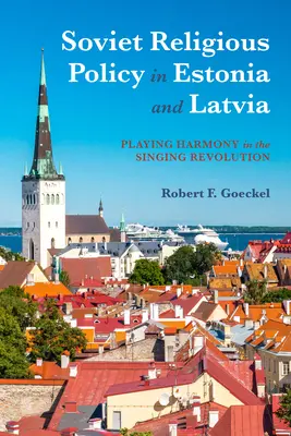 Politica religioasă sovietică în Estonia și Letonia: Jocul armoniei în revoluția cântecului - Soviet Religious Policy in Estonia and Latvia: Playing Harmony in the Singing Revolution