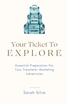 Biletul dvs. pentru a explora: Pregătire esențială pentru aventurile dvs. de marketing Traducător - Your Ticket To Explore: Essential Preparation For Your Translator Marketing Adventures
