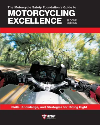 Motorcycle Safety Foundation's Guide to Motorcycling Excellence, ediția a doua: Competențe, cunoștințe și strategii pentru a conduce corect - The Motorcycle Safety Foundation's Guide to Motorcycling Excellence, Second Edition: Skills, Knowledge, and Strategies for Riding Right
