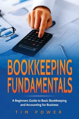 Bookkiping Fundamentals: Un ghid pentru începători privind contabilitatea de bază și contabilitatea pentru afaceri - Bookkiping Fundamentals: A Beginners Guide to Basic Bookkeeping and Accounting for Business