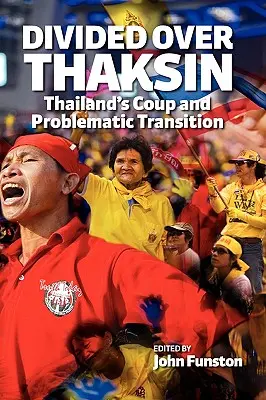 Divided Over Thaksin: Lovitura de stat din Thailanda și tranziția problematică - Divided Over Thaksin: Thailand's Coup and Problematic Transition