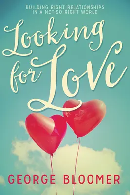 În căutarea iubirii: Construirea de relații corecte într-o lume nu prea corectă - Looking for Love: Building Right Relationships in a Not-So-Right World
