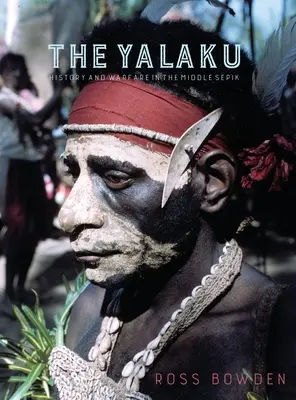 Yalaku: Istorie și război în Sepikul Mijlociu - The Yalaku: History and Warfare in the Middle Sepik