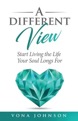 O viziune diferită: Începe să trăiești viața pe care sufletul tău o dorește - A Different View: Start Living the Life Your Soul Longs For