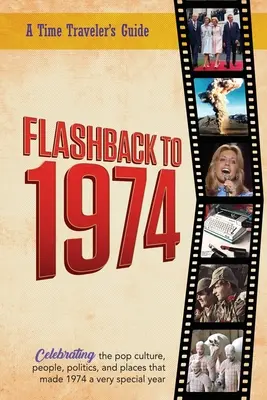 Flashback to 1974 - Sărbătorind cultura pop, oamenii, politica și locurile..: Din seria originală de anuare Time-Traveler Flashback - știri e - Flashback to 1974 - Celebrating the pop culture, people, politics, and places.: From the original Time-Traveler Flashback Series of Yearbooks - news e