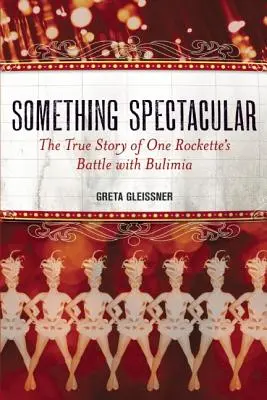 Ceva spectaculos: Povestea adevărată a luptei unei rockette cu bulimia - Something Spectacular: The True Story of One Rockette's Battle with Bulimia