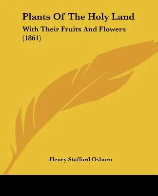 Plants Of The Holy Land: Cu fructele și florile lor (1861) - Plants Of The Holy Land: With Their Fruits And Flowers (1861)