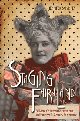 Punerea în scenă a Țării Zânelor: Folclor, divertisment pentru copii și pantomimă în secolul al XIX-lea - Staging Fairyland: Folklore, Children's Entertainment, and Nineteenth-Century Pantomime