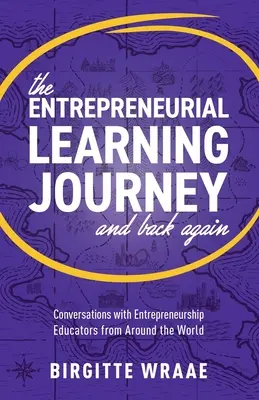 Călătoria învățării antreprenoriale și înapoi: Conversații cu educatori în domeniul antreprenoriatului din întreaga lume - The Entrepreneurial Learning Journey and Back Again: Conversations with Entrepreneurship Educators from around the World