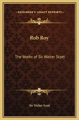 Rob Roy: Operele lui Sir Walter Scott - Rob Roy: The Works of Sir Walter Scott