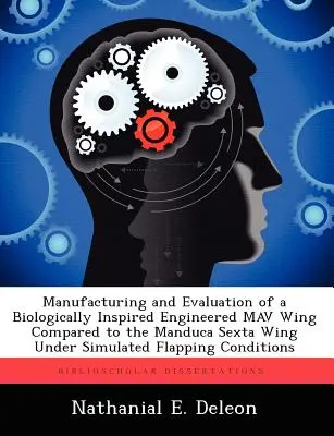 Fabricarea și evaluarea unei aripi Mav de inspirație biologică în comparație cu aripa Manduca Sexta în condiții simulate de fluturare - Manufacturing and Evaluation of a Biologically Inspired Engineered Mav Wing Compared to the Manduca Sexta Wing Under Simulated Flapping Conditions