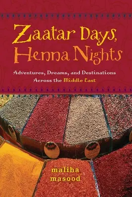 Zile Zaatar, Nopți Henna: Aventuri, vise și destinații prin Orientul Mijlociu - Zaatar Days, Henna Nights: Adventures, Dreams, and Destinations Across the Middle East