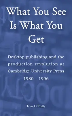 What You See Is What You Get: Desktop publishing și revoluția producției la Cambridge University Press 1980-1996 - What You See Is What You Get: Desktop publishing and the production revolution at Cambridge University Press 1980-1996