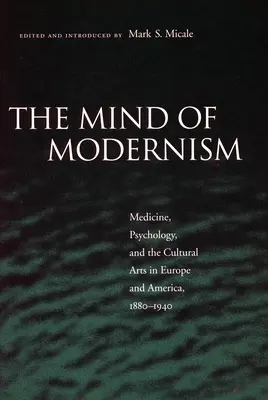 Mintea modernismului: Medicină, psihologie și arte culturale în Europa și America, 1880-1940 - The Mind of Modernism: Medicine, Psychology, and the Cultural Arts in Europe and America, 1880-1940