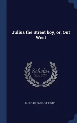 Julius, băiatul străzii, sau, Out West - Julius the Street boy, or, Out West