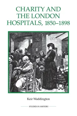 Caritatea și spitalele londoneze, 1850-1898 - Charity and the London Hospitals, 1850-1898