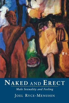 Naked and Erect: Sexualitatea masculină și sentimentele - Naked and Erect: Male Sexuality and Feeling
