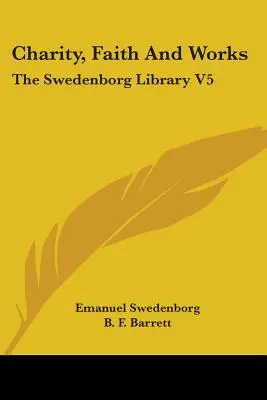 Caritate, credință și fapte: Biblioteca Swedenborg V5 - Charity, Faith And Works: The Swedenborg Library V5