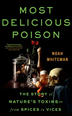 Cea mai delicioasă otravă: Povestea toxinelor din natură - de la condimente la vicii - Most Delicious Poison: The Story of Nature's Toxins―from Spices to Vices