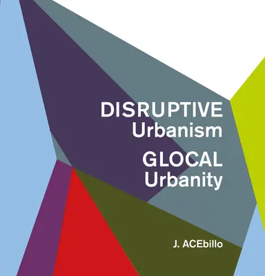 Urbanism disruptiv, urbanitate gloală - Disruptive Urbanism, Glocal Urbanity