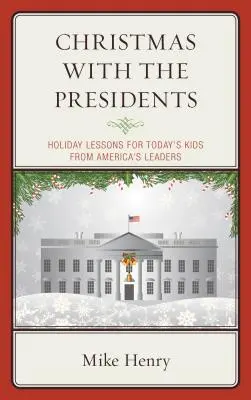 Crăciun cu președinții: Lecții de vacanță pentru copiii de azi de la liderii Americii - Christmas With the Presidents: Holiday Lessons for Today's Kids from America's Leaders