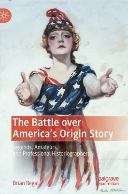 Bătălia asupra istoriei originii Americii: Legende, amatori și istoriografi profesioniști - The Battle Over America's Origin Story: Legends, Amateurs, and Professional Historiographers