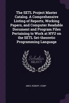 Catalogul principal al proiectului SETL. O listă cuprinzătoare de rapoarte, documente de lucru și fișiere de documente și programe lizibile pe calculator referitoare la Wo - The SETL Project Master Catalog. A Comprehensive Listing of Reports, Working Papers, and Computer Readable Document and Program Files Pertaining to Wo