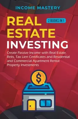 Investiții imobiliare: 2 cărți în 1: Creați venituri pasive cu proprietăți imobiliare, Reits, Tax Lien Certificates și apartamentul rezidențial și comercial - Real Estate investing: 2 books in 1: Create Passive Income with Real Estate, Reits, Tax Lien Certificates and Residential and Commercial Apar