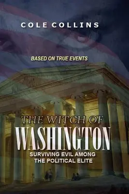 Vrăjitoarea din Washington: Supraviețuirea răului în rândul elitei politice - The Witch Of Washington: Surviving Evil Among The Political Elite