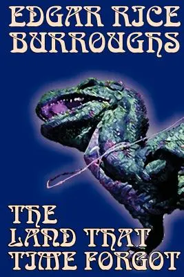Țara pe care timpul a uitat-o de Edgar Rice Burroughs, Science Fiction, Fantasy - The Land That Time Forgot by Edgar Rice Burroughs, Science Fiction, Fantasy