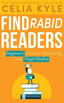 Găsiți cititorii turbați: A Beginner's Guide to Identifying Your Target Market - Find Rabid Readers: A Beginner's Guide to Identifying Your Target Market