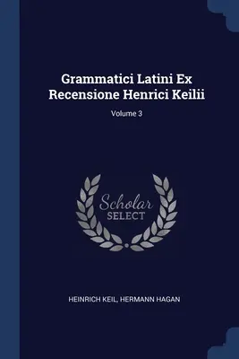Grammatici Latini Ex Recensione Henrici Keilii; Volumul 3 - Grammatici Latini Ex Recensione Henrici Keilii; Volume 3