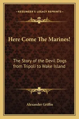 Aici vin pușcașii marini! Povestea Devil Dogs de la Tripoli la Wake Island - Here Come The Marines!: The Story of the Devil Dogs from Tripoli to Wake Island