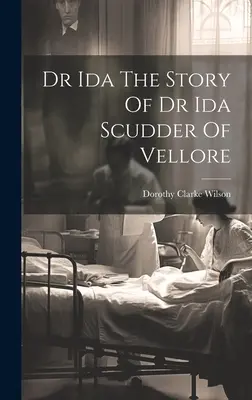 Dr. Ida Povestea Dr. Ida Scudder din Vellore - Dr Ida The Story Of Dr Ida Scudder Of Vellore