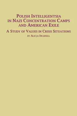 Intelligentsia poloneză în lagărele de concentrare naziste și în exilul american un studiu al valorilor în situații de criză - Polish Intelligentsia in Nazi Concentration Camps and American Exile a Study of Values in Crisis Situations