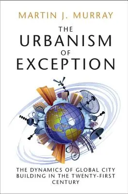 Urbanismul de excepție: Dinamica construirii orașelor globale în secolul XXI - The Urbanism of Exception: The Dynamics of Global City Building in the Twenty-First Century