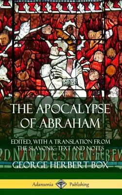 Apocalipsa lui Avraam: Edited, With a Translation from the Slavonic Text and Notes (Hardcover) - The Apocalypse of Abraham: Edited, With a Translation from the Slavonic Text and Notes (Hardcover)
