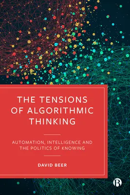 Tensiunile gândirii algoritmice: Automatizarea, inteligența și politica cunoașterii - The Tensions of Algorithmic Thinking: Automation, Intelligence and the Politics of Knowing