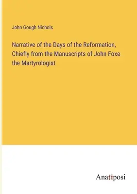 Relatarea zilelor Reformei, în principal din manuscrisele martirologului John Foxe (Narrative of the Days of the Reformation, Chiefly from the Manuscripts of John Foxe the Martyrologist) - Narrative of the Days of the Reformation, Chiefly from the Manuscripts of John Foxe the Martyrologist