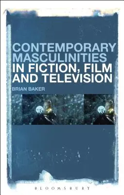 Masculinități contemporane în ficțiune, film și televiziune - Contemporary Masculinities in Fiction, Film and Television
