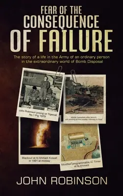 Frica de consecința eșecului: Povestea unei vieți în armată a unei persoane obișnuite în lumea extraordinară a deminării - Fear of the Consequence of Failure: The story of a life in the Army of an ordinary person in the extraordinary world of Bomb Disposal