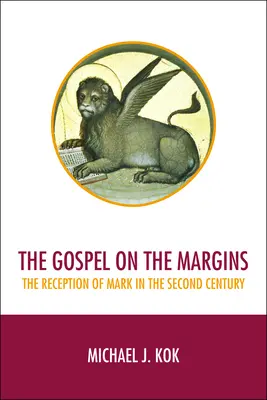 Evanghelia pe margini: Receptarea lui Marcu în secolul al II-lea - The Gospel on the Margins: The Reception of Mark in the Second Century