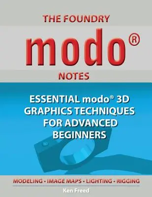The Foundry Modo Notes: Tehnici esențiale de grafică 3D Modo pentru începători avansați - The Foundry Modo Notes: Essential Modo 3D Graphics Techniques for Advanced Beginners