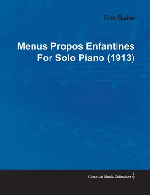 Menus Propos Enfantines de Erik Satie pentru pian solo (1913) - Menus Propos Enfantines by Erik Satie for Solo Piano (1913)