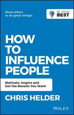 Cum să influențezi oamenii: Motivați, inspirați și obțineți rezultatele dorite - How to Influence People: Motivate, Inspire and Get the Results You Want