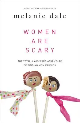 Femeile sunt înfricoșătoare: Aventura total ciudată de a găsi prietene pentru mame (The Totally Awkward Adventure of Finding Mom Friends) - Women Are Scary: The Totally Awkward Adventure of Finding Mom Friends