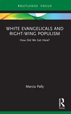 Evanghelicii albi și populismul de dreapta: cum am ajuns aici? - White Evangelicals and Right-Wing Populism: How Did We Get Here?