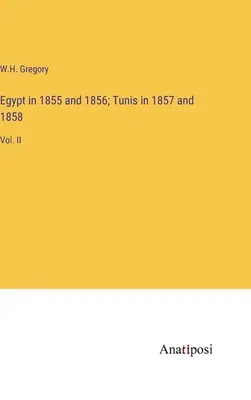 Egipt în 1855 și 1856; Tunis în 1857 și 1858: Vol. II - Egypt in 1855 and 1856; Tunis in 1857 and 1858: Vol. II