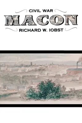 Războiul civil din Macon: Istoria unui oraș confederat - Civil War Macon: The History of a Confederate City